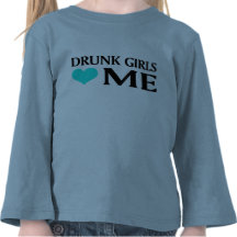 Drunk Girls Love Me Tshirt