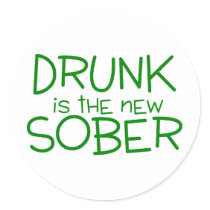 Drunk Is The New Sober Round Sticker