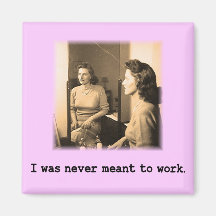 Drunk Mommy I Was Never Meant To Work Shirt Refrigerator Magnets