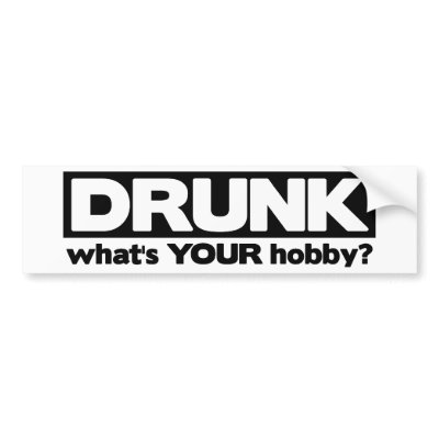 Drunk - What's YOUR Hobby? Bumper Stickers by ObsessionDesign