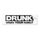 Drunk - What's YOUR Hobby? bumper stickers