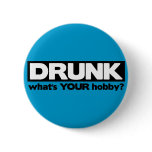 Drunk - What's YOUR Hobby? Pinback Button