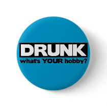 Drunk - What's YOUR Hobby? Pinback Button
