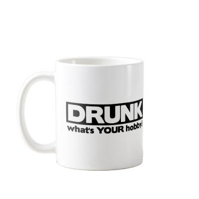 Drunk - What's YOUR Hobby? Mugs by ObsessionDesign