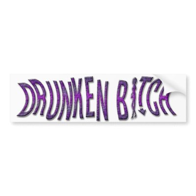 DRUNKEN BITCH Bumper Sticker by MANMADEBITCH