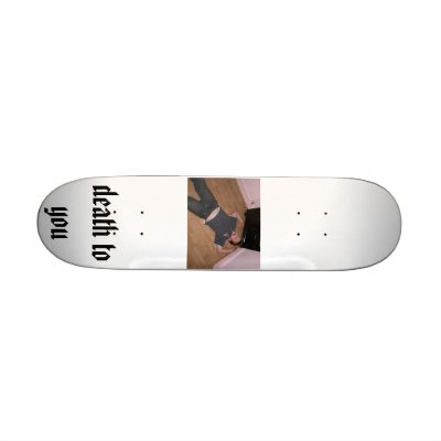 DSCN9641, death to you Skate Decks by nedbuster