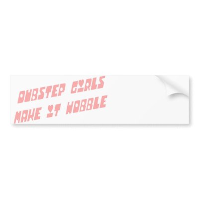 Dubstep girls wobble bumper sticker by dubsteptshirts