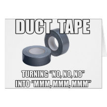 Duct Tape. Turning No, no, no into Mmm, mmm.. Wenskaarten
