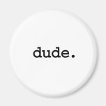 dude. fridge magnets