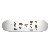 dude its all in the bord skateboards