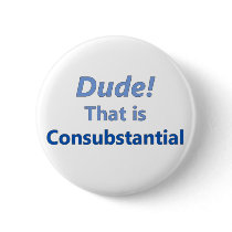 Dude! That is consubstantial