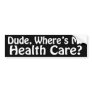 Dude, Where's My Health Care? Bumper Sticker