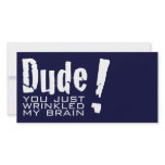 Dude! You just Wrinkled My Brain photo cards