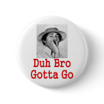 DUH BRO GOTTA GO) PINBACK BUTTON