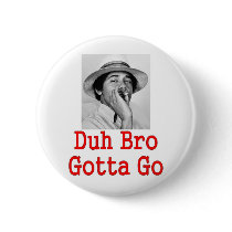 DUH BRO GOTTA GO) PINBACK BUTTON