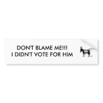 dumb ass donkey, DON'T BLAME ME!!!I DIDN'T VOTE... Bumper Sticker