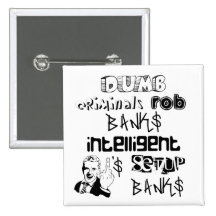 dumb criminals rob banks intelligent ones... pinback buttons