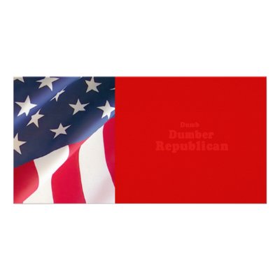 Dumb. Dumber. Republican Photo Card Template by AntiRepublican