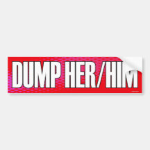Dump Her/Him bumpersticker Bumper Sticker