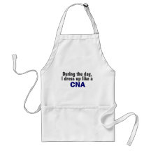 During The Day I Dress Up Like A CNA Apron