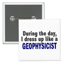 During The Day I Dress Up Like A Geophysicist Pinback Button