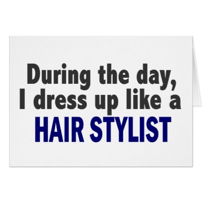 During The Day I Dress Up Like A Hair Stylist by professiongifts