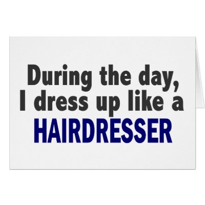 During The Day I Dress Up Like A Hairdresser by professiongifts