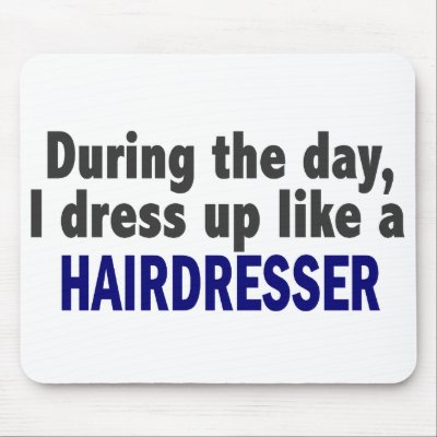 During The Day I Dress Up Like A Hairdresser by professiongifts