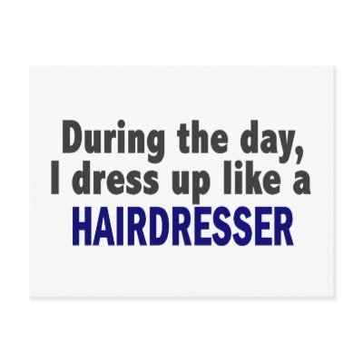 During The Day I Dress Up Like A Hairdresser by professiongifts