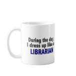 During The Day I Dress Up Like A Librarian mugs