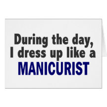 During The Day I Dress Up Like A Manicurist Greeting Cards
