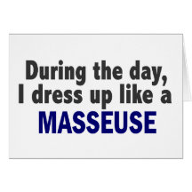 During The Day I Dress Up Like A Masseuse Card