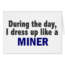 During The Day I Dress Up Like A Miner Card