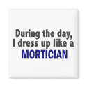 During The Day I Dress Up Like A Mortician magnets