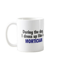 During The Day I Dress Up Like A Mortician Mug