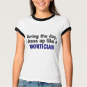 During The Day I Dress Up Like A Mortician t-shirts