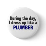 During The Day I Dress Up Like A Plumber