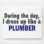 During The Day I Dress Up Like A Plumber Mousepad