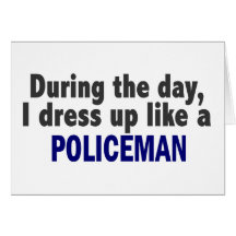 During The Day I Dress Up Like A Policeman Cards