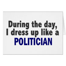 During The Day I Dress Up Like A Politician Cards