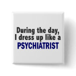 During The Day I Dress Up Like A Psychiatrist