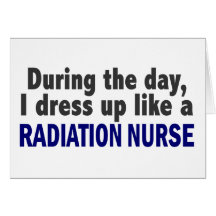During The Day I Dress Up Like A Radiation Nurse Card