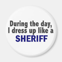 During The Day I Dress Up Like A Sheriff Magnet