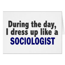 During The Day I Dress Up Like A Sociologist Card