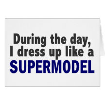 During The Day I Dress Up Like A Supermodel Cards