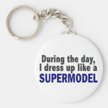 During The Day I Dress Up Like A Supermodel Keychain