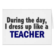 During The Day I Dress Up Like A Teacher Greeting Card