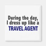 During The Day I Dress Up Like A Travel Agent Fridge Magnet