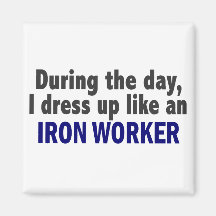 During The Day I Dress Up Like An Iron Worker Fridge Magnet