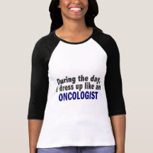During The Day I Dress Up Like An Oncologist Tshirt